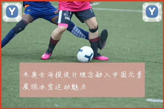 冬奥会海报设计理念融入中国元素展现冰雪运动魅力