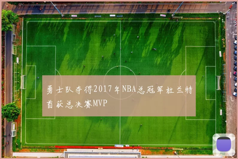 勇士队夺得2017年NBA总冠军杜兰特首获总决赛MVP