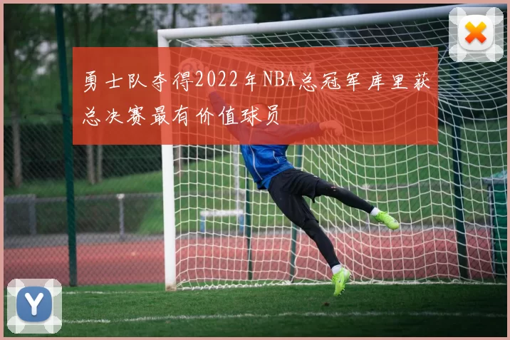 勇士队夺得2022年NBA总冠军库里获总决赛最有价值球员