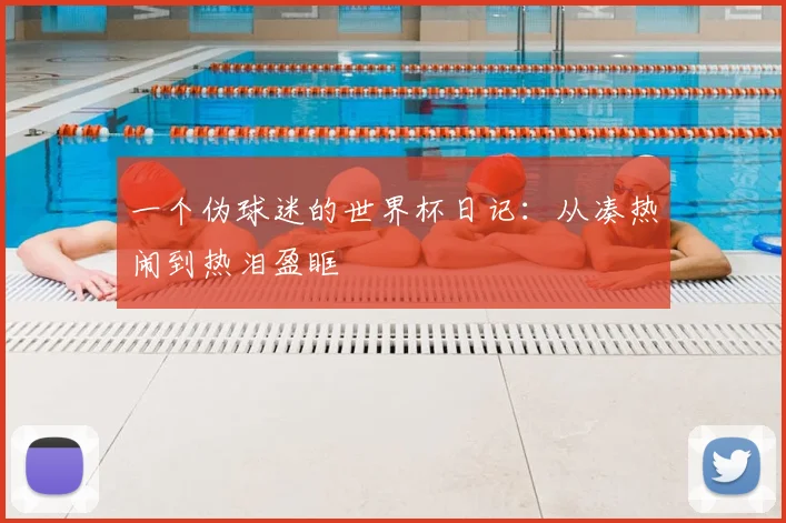 一个伪球迷的世界杯日记：从凑热闹到热泪盈眶